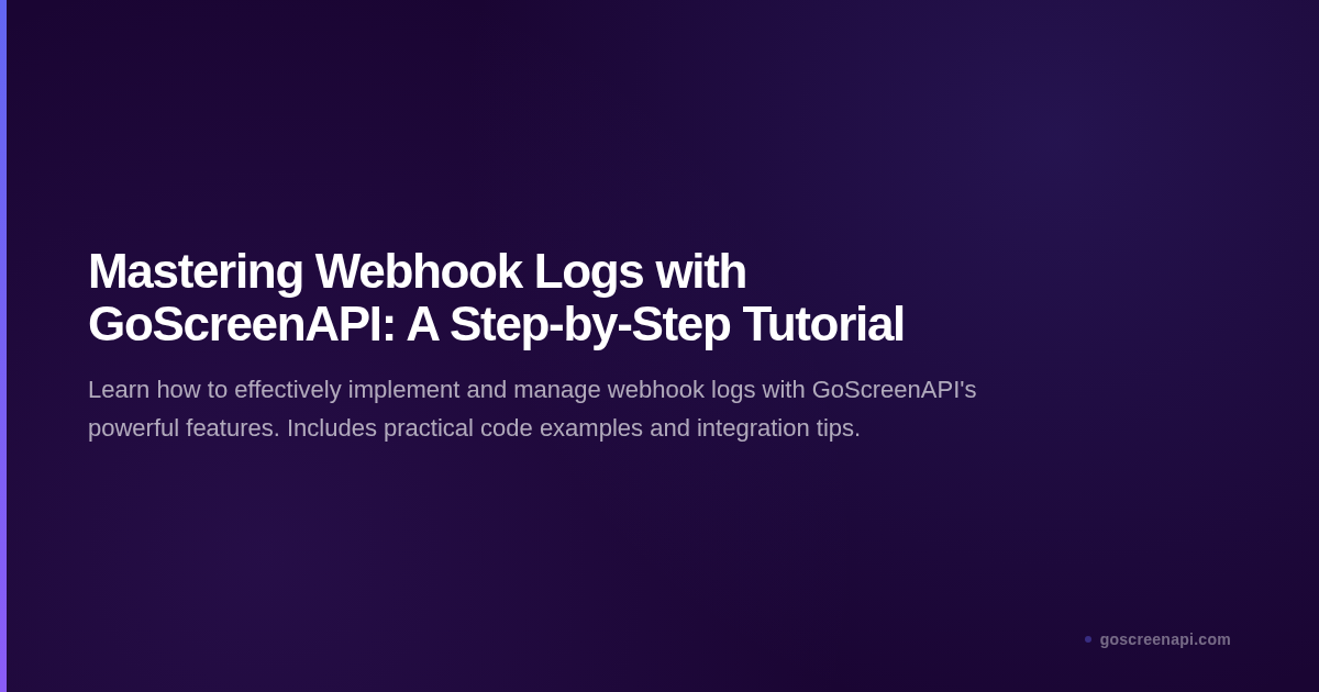 Mastering Webhook Logs with GoScreenAPI: A Step-by-Step Tutorial