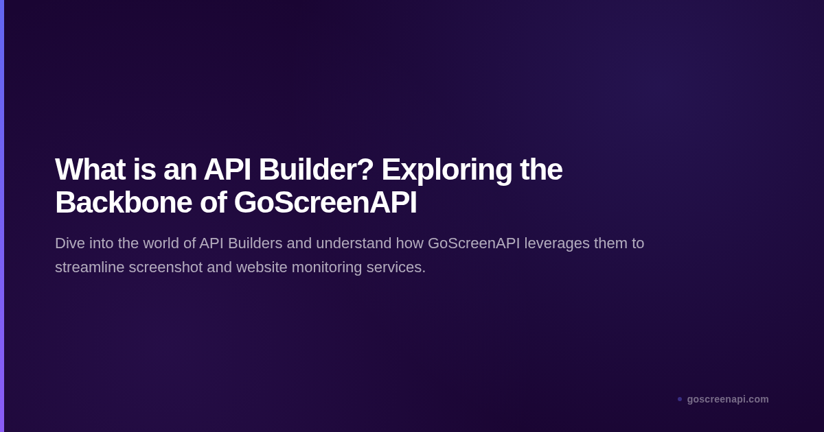What is an API Builder? Exploring the Backbone of GoScreenAPI